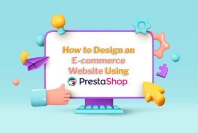 How to Design an E-commerce Website Using Prestashop?